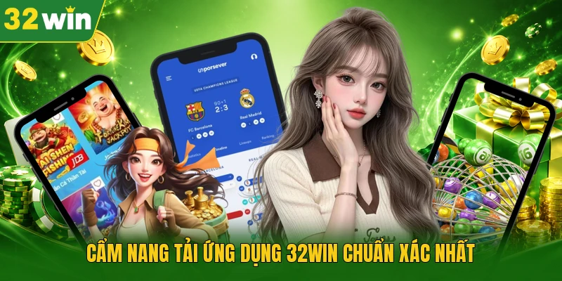 Cẩm nang tải ứng dụng 32WIN chuẩn xác nhất