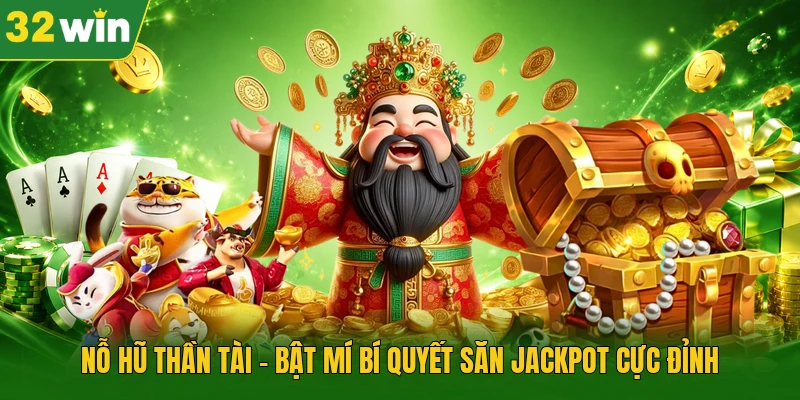 Nỗ Hũ Thần Tài – Bật Mí Bí Quyết Săn Jackpot Cực Đỉnh