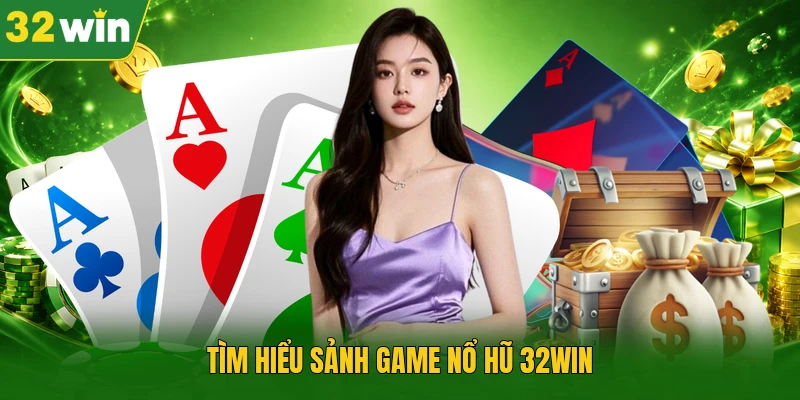 Tìm hiểu sảnh game nổ hũ 32WIN