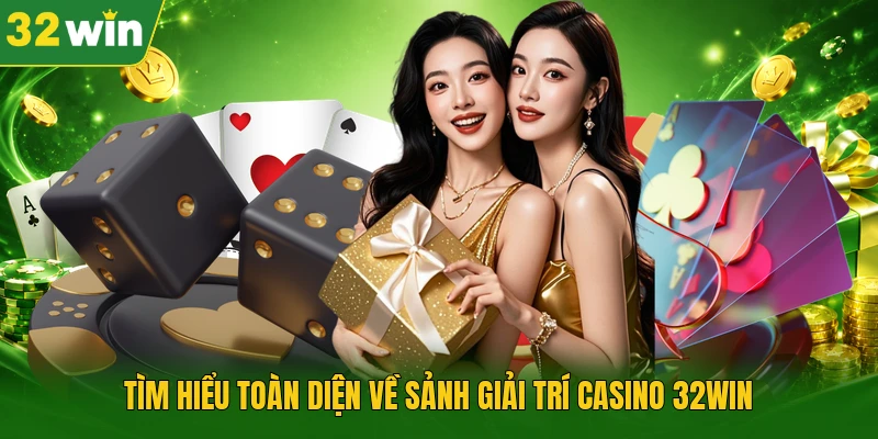 Tìm hiểu toàn diện về sảnh giải trí casino 32WIN